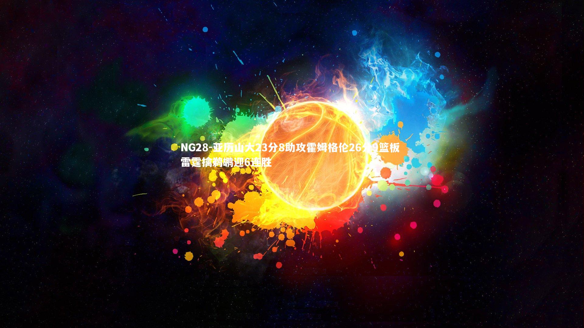 亚历山大23分8助攻霍姆格伦26分9篮板 雷霆擒鹈鹕迎6连胜