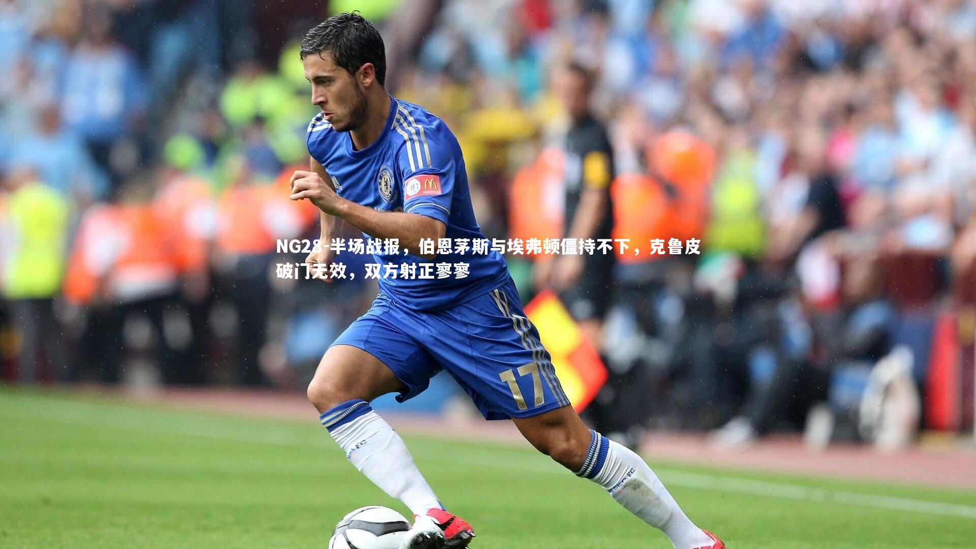 NG28-半场战报，伯恩茅斯与埃弗顿僵持不下，克鲁皮破门无效，双方射正寥寥