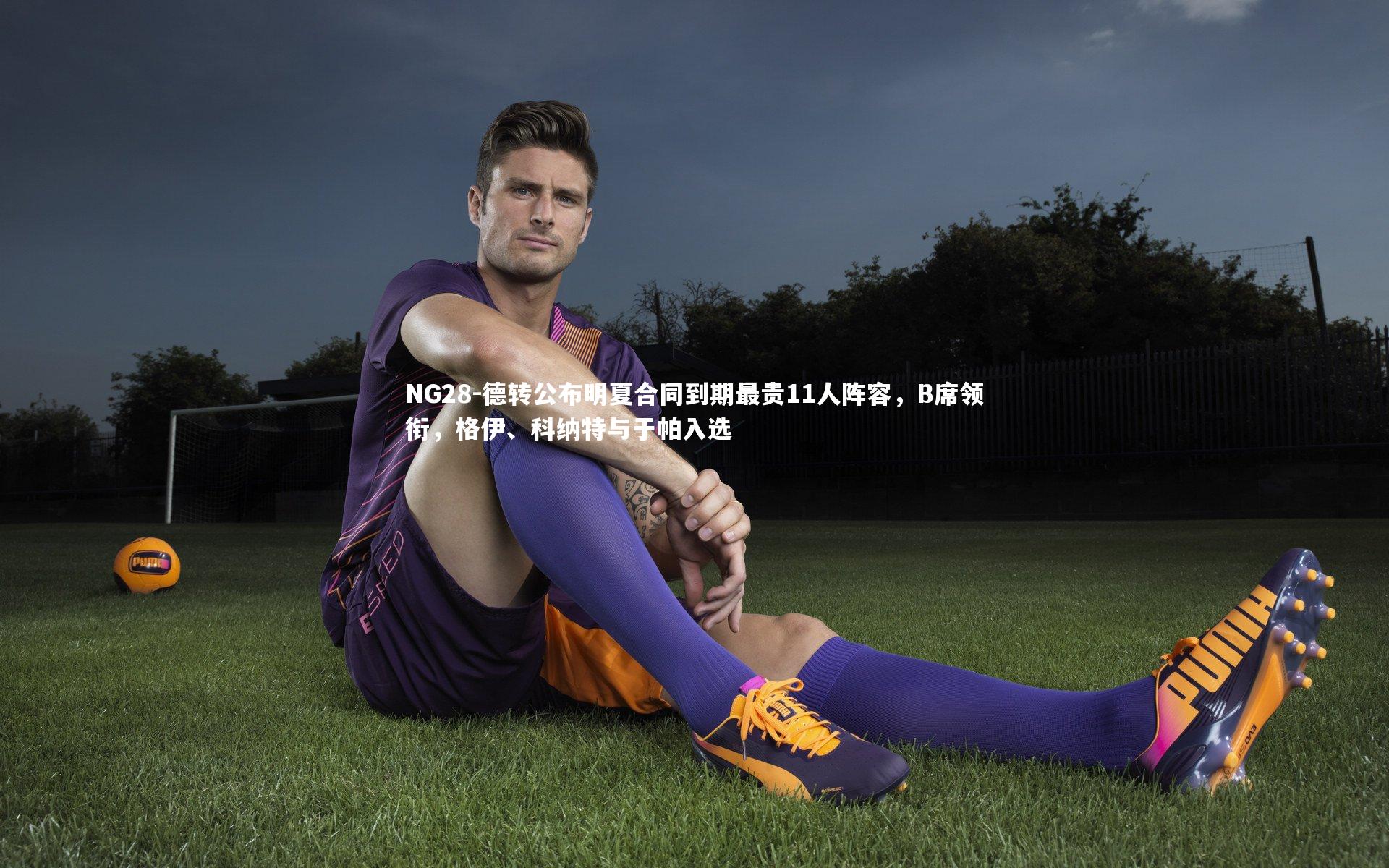 德转公布明夏合同到期最贵11人阵容，B席领衔，格伊、科纳特与于帕入选