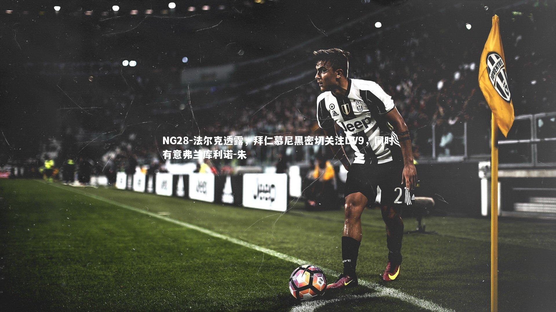 NG28-法尔克透露，拜仁慕尼黑密切关注DV9，同时有意弗兰库利诺-朱
