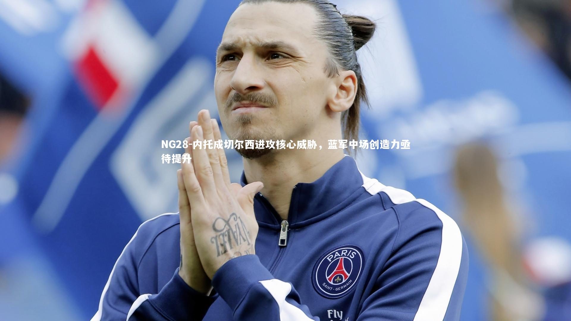 NG28-内托成切尔西进攻核心威胁，蓝军中场创造力亟待提升