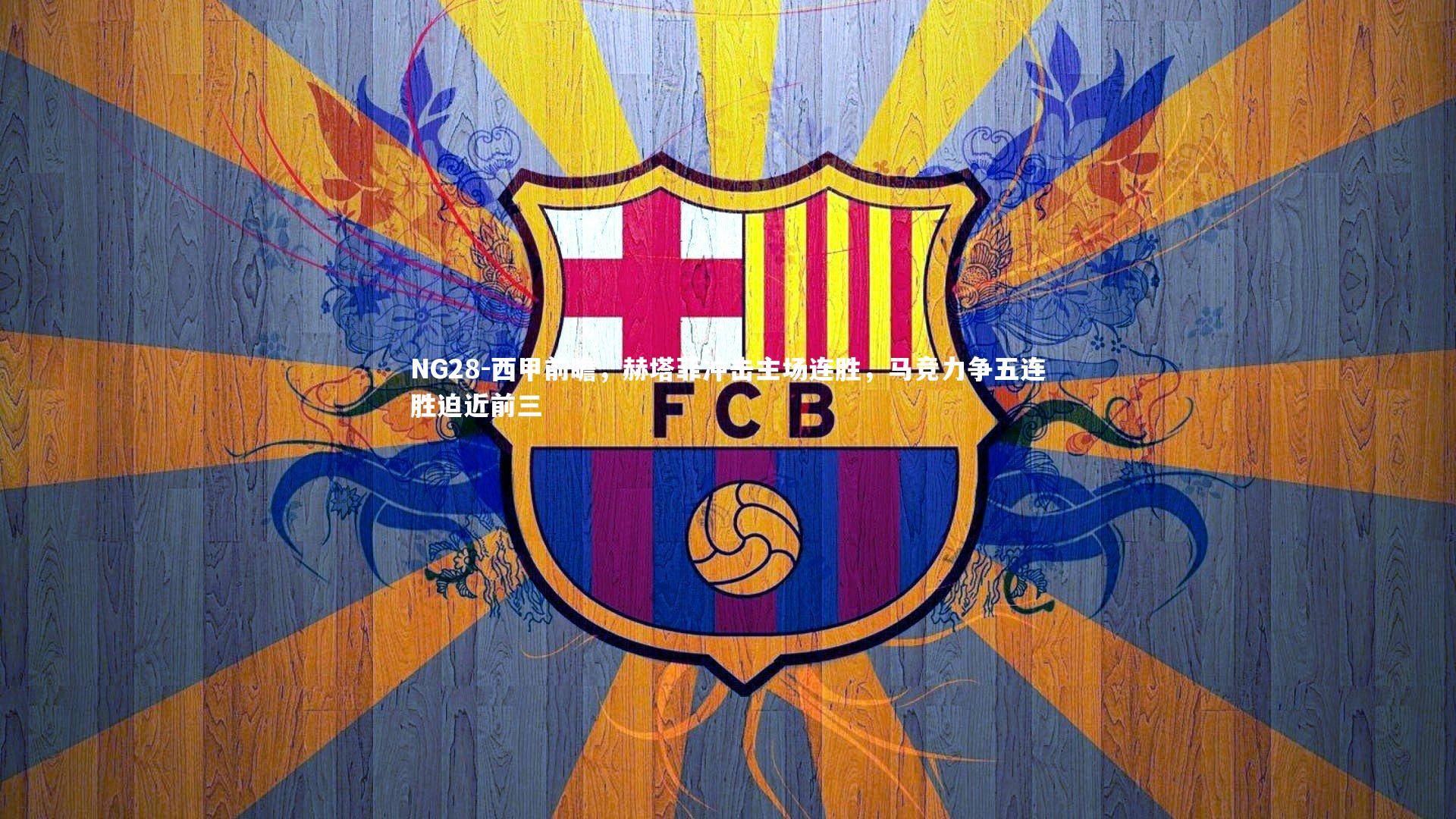 西甲前瞻，赫塔菲冲击主场连胜，马竞力争五连胜迫近前三